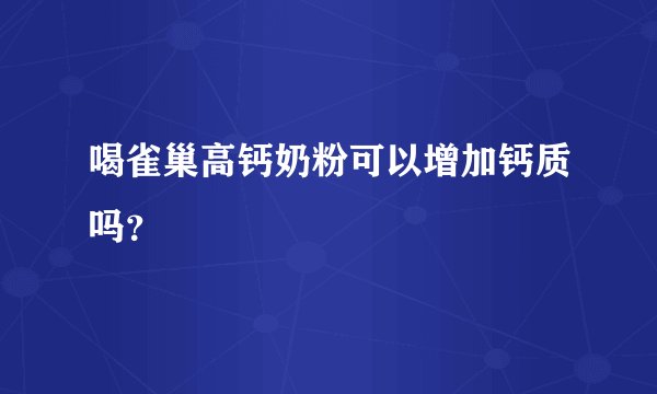 喝雀巢高钙奶粉可以增加钙质吗？