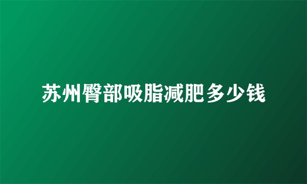 苏州臀部吸脂减肥多少钱