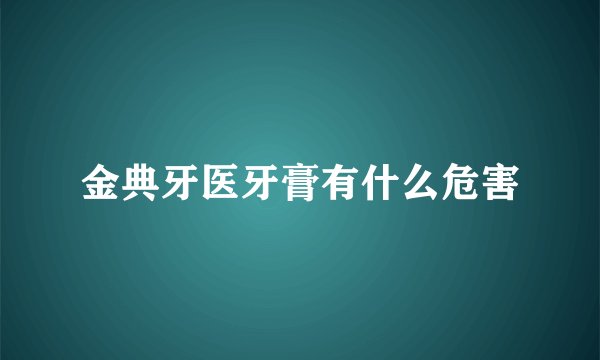 金典牙医牙膏有什么危害