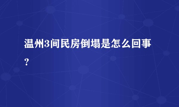 温州3间民房倒塌是怎么回事？
