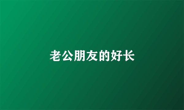 老公朋友的好长