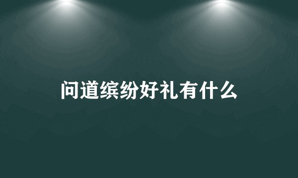 问道缤纷好礼有什么