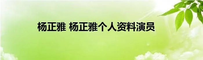 杨正雅 杨正雅个人资料演员