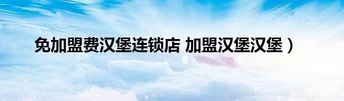 免加盟费汉堡连锁店 加盟汉堡汉堡）