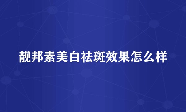 靓邦素美白祛斑效果怎么样