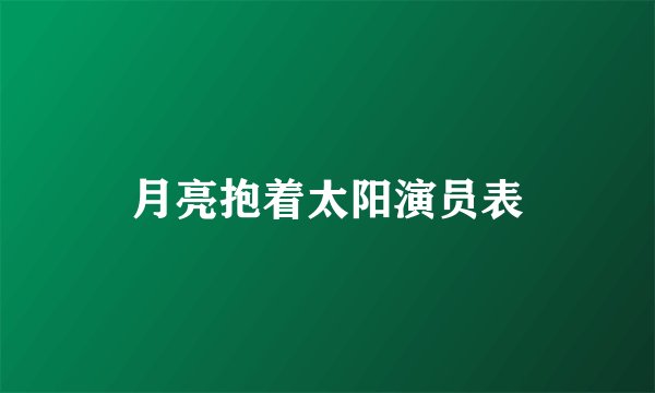 月亮抱着太阳演员表