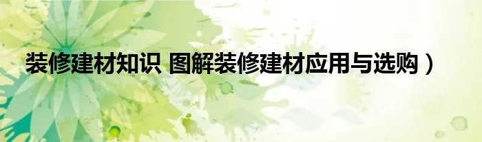 装修建材知识 图解装修建材应用与选购)