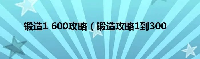 锻造1 600攻略（锻造攻略1到300