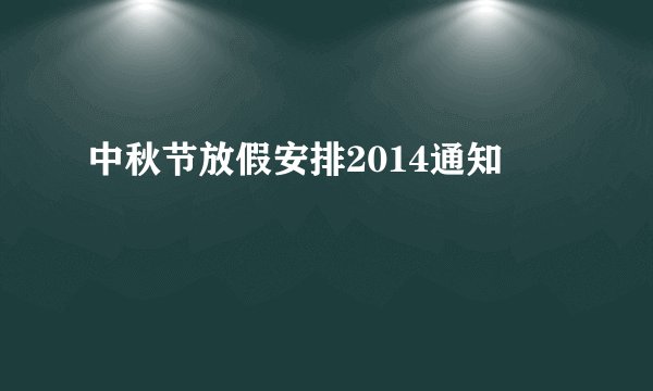 中秋节放假安排2014通知