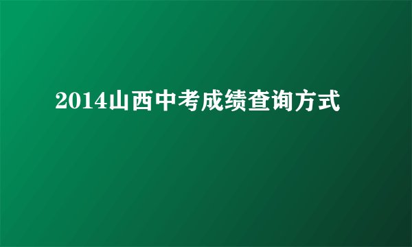 2014山西中考成绩查询方式