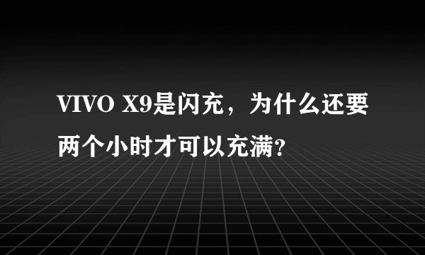 VIVO X9是闪充，为什么还要两个小时才可以充满？