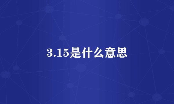 3.15是什么意思