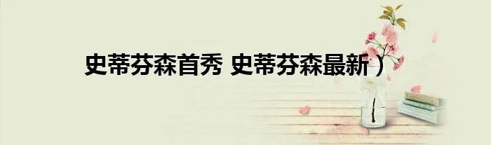 史蒂芬森首秀 史蒂芬森最新）