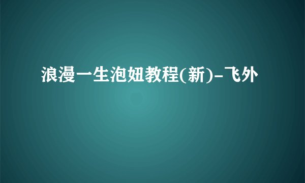 浪漫一生泡妞教程(新)-飞外