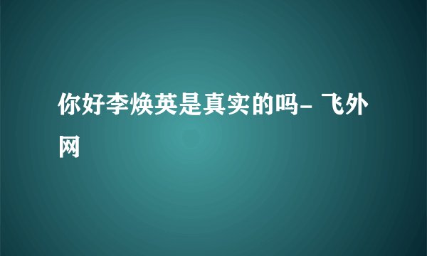 你好李焕英是真实的吗- 飞外网