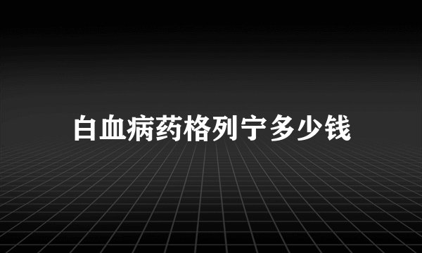 白血病药格列宁多少钱