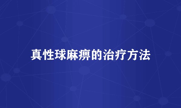 真性球麻痹的治疗方法