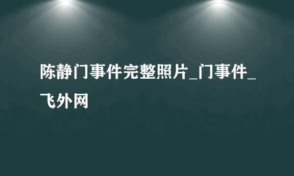 陈静门事件完整照片_门事件_飞外网