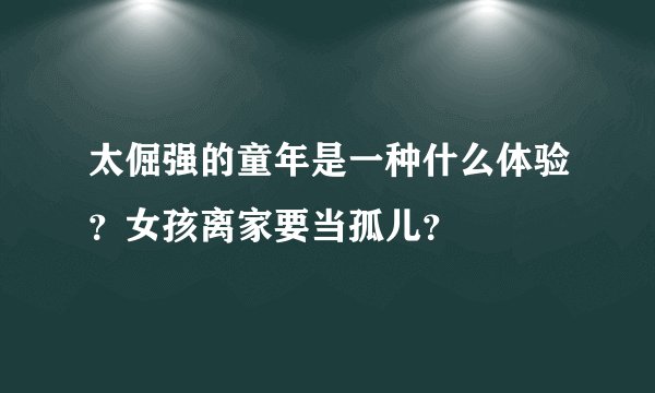太倔强的童年是一种什么体验？女孩离家要当孤儿？