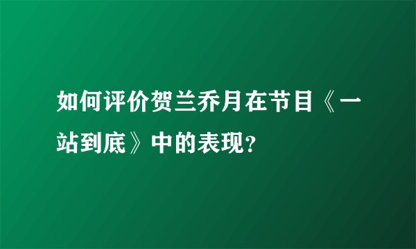 如何评价贺兰乔月在节目《一站到底》中的表现？