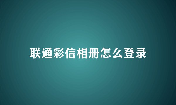 联通彩信相册怎么登录
