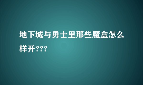 地下城与勇士里那些魔盒怎么样开???