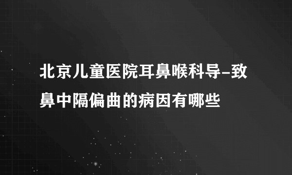 北京儿童医院耳鼻喉科导-致鼻中隔偏曲的病因有哪些