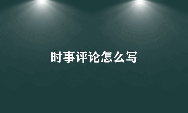 时事评论怎么写