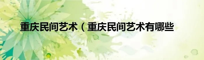 重庆民间艺术（重庆民间艺术有哪些