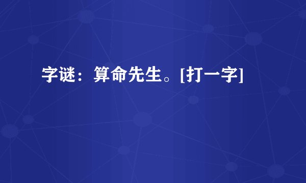 字谜：算命先生。[打一字]