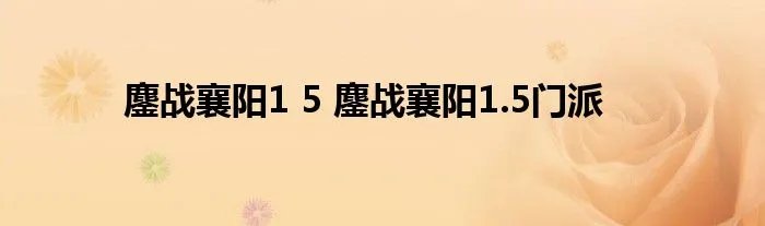 鏖战襄阳1 5 鏖战襄阳1.5门派