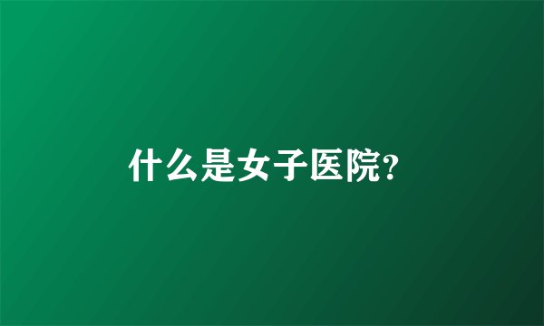 什么是女子医院？