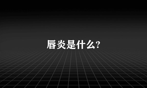 唇炎是什么?