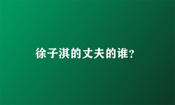 徐子淇的丈夫的谁？