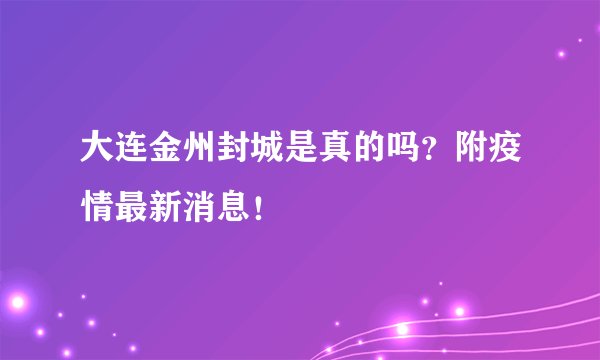大连金州封城是真的吗？附疫情最新消息！