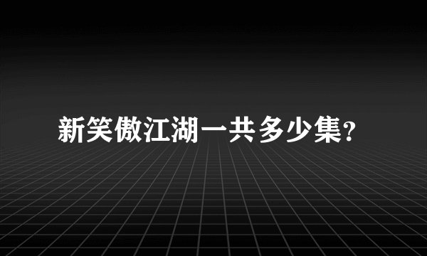新笑傲江湖一共多少集？