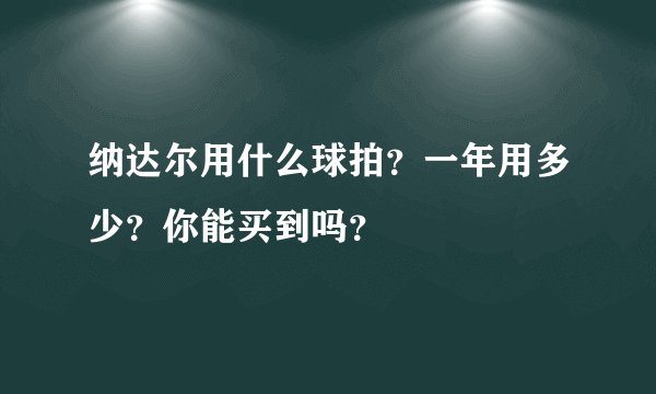 纳达尔用什么球拍？一年用多少？你能买到吗？