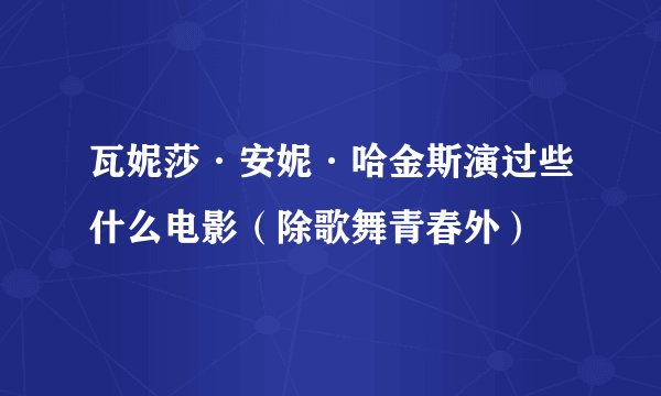 瓦妮莎·安妮·哈金斯演过些什么电影（除歌舞青春外）