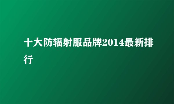 十大防辐射服品牌2014最新排行