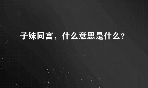 子妹同宫，什么意思是什么？