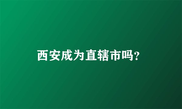 西安成为直辖市吗？