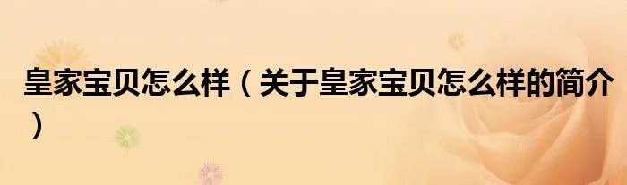 皇家宝贝怎么样（关于皇家宝贝怎么样的简介）