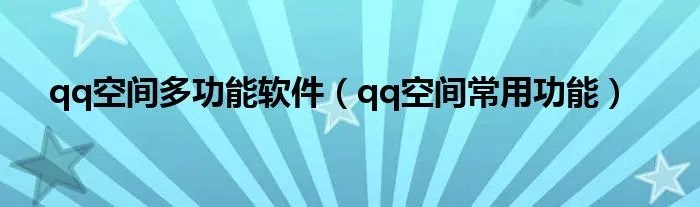 qq空间多功能软件（qq空间常用功能）
