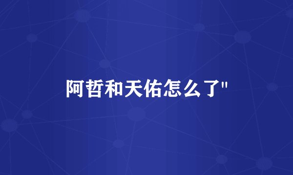 阿哲和天佑怎么了