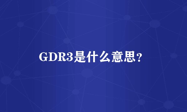 GDR3是什么意思？