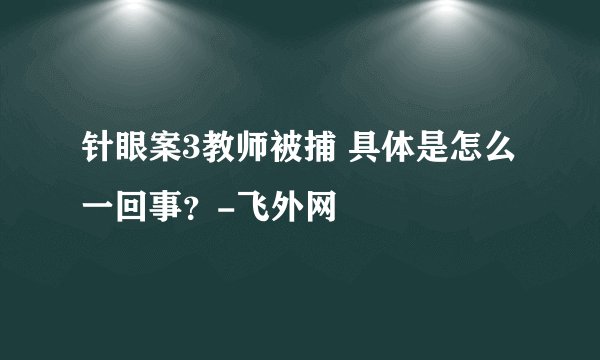 针眼案3教师被捕 具体是怎么一回事？-飞外网
