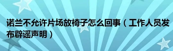 诺兰不允许片场放椅子怎么回事(工作人员发布辟谣声明)