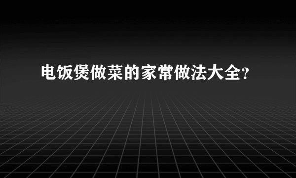 电饭煲做菜的家常做法大全？