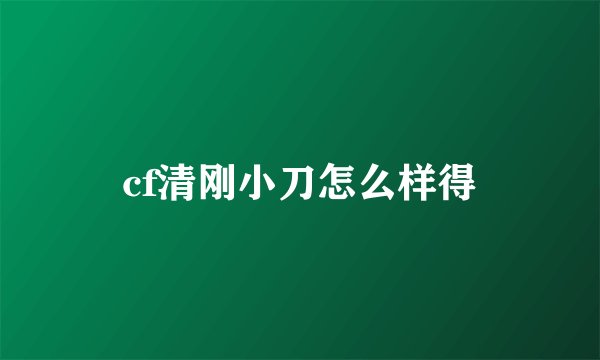 cf清刚小刀怎么样得