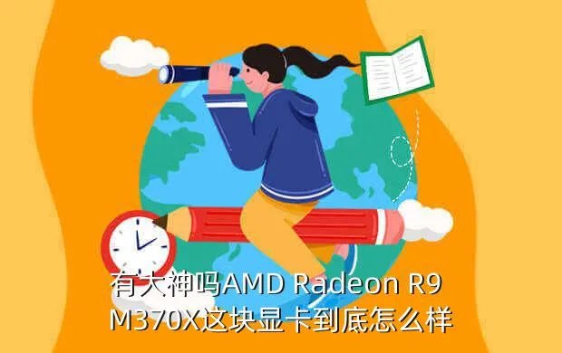 amd radeon r9 m370x，有大神吗AMD Radeon R9 M370X这块显卡到底怎么样